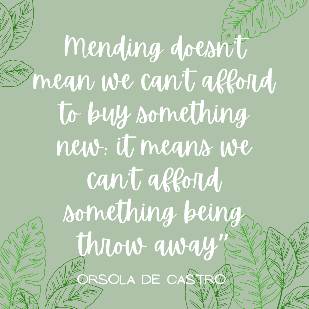 "Mending doesn't mean we can't afford to buy something new; it means we can't afford something being throw away." Quote by Orsola De Castro